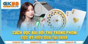 Cách Đọc Bài Đối Thủ Trong Phỏm Cực Kỳ Hiệu Quả Tại GK88