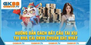 Hướng Dẫn Cách Bắt Cầu Tài Xỉu Tại Nhà Cái GK88 Chuẩn Xác Nhất