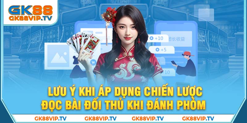 Lưu ý khi áp dụng chiến lược đọc bài đối thủ khi đánh Phỏm