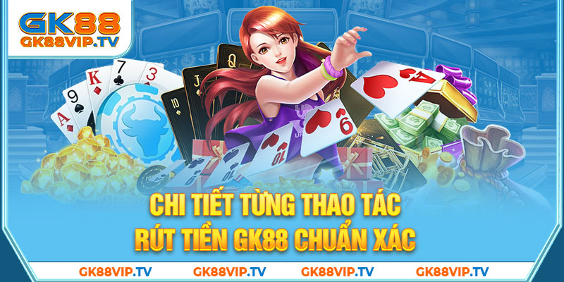 Chi tiết từng thao tác rút tiền GK88 chuẩn xác