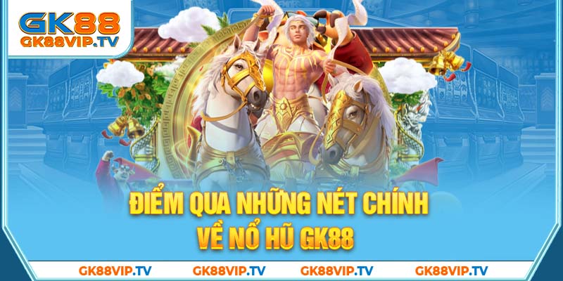 Điểm qua những nét chính về nổ hũ GK88