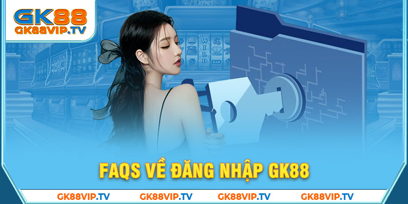 FAQs về đăng nhập GK88