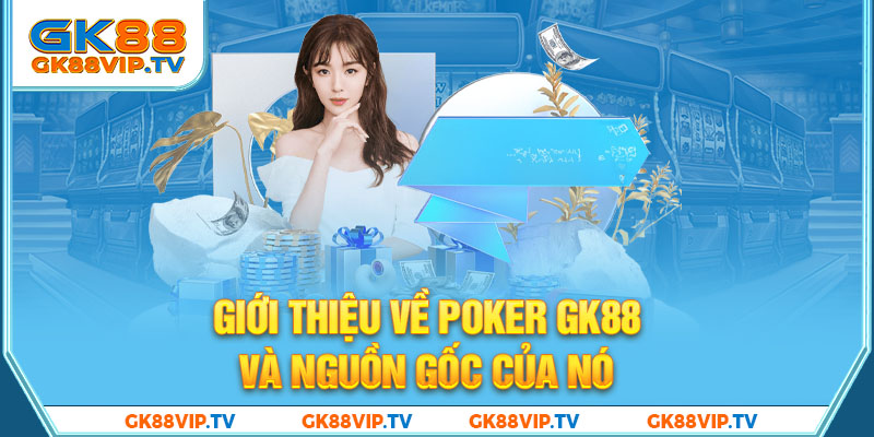 Giới thiệu về Poker GK88 và nguồn gốc của nó