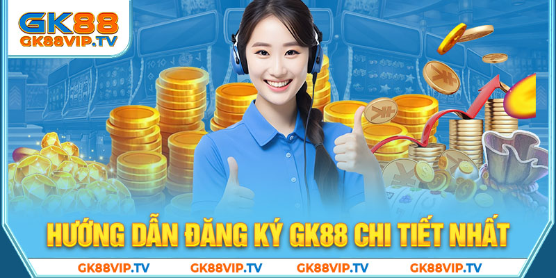 Hướng dẫn đăng ký GK88 chi tiết nhất