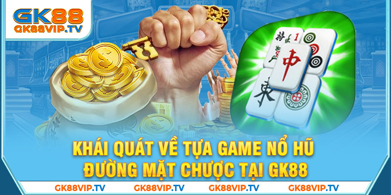 Khái quát về tựa game nổ hũ đường mặt chược tại GK88