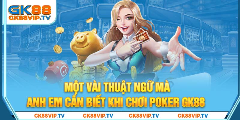 Một vài thuật ngữ mà anh em cần biết khi chơi Poker GK88