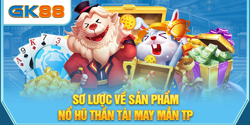 Sơ lược về sản phẩm nổ hũ thần tài may mắn TP