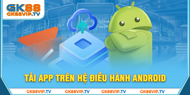 Tải app trên hệ điều hành Android