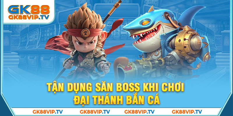 Tận dụng săn boss khi chơi đại thánh bắn cá