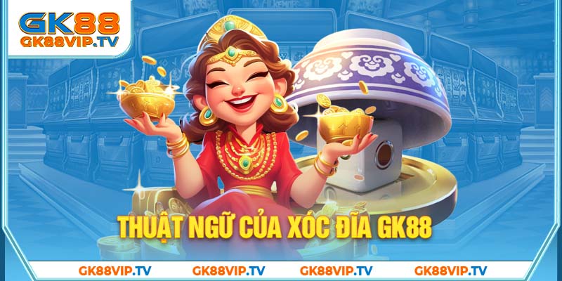 Thuật ngữ của xóc đĩa GK88