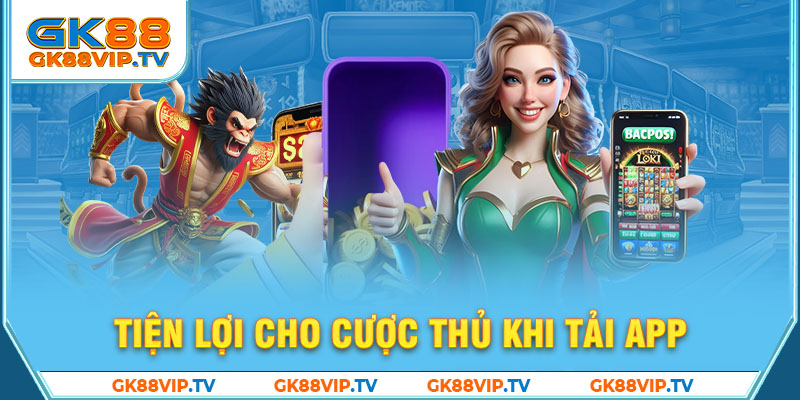 Tiện lợi cho cược thủ khi tải app