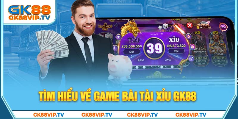 Tìm hiểu về game bài tài xỉu GK88