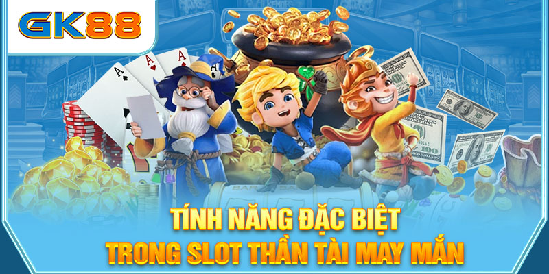 Tính năng đặc biệt trong slot thần tài may mắn