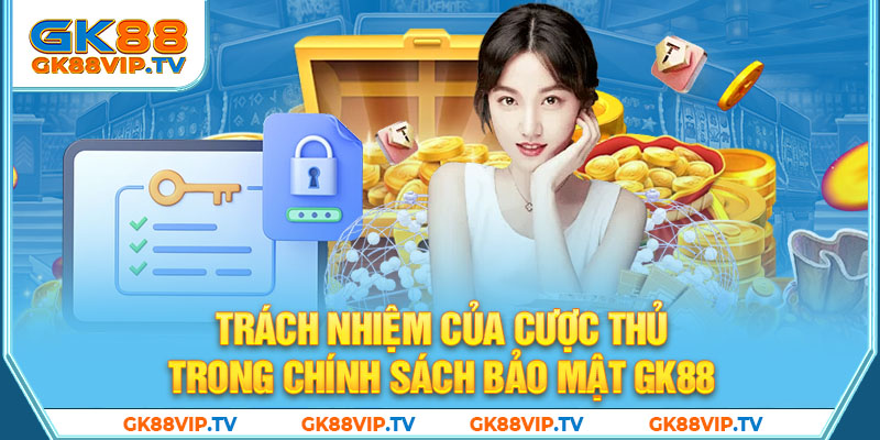 Trách nhiệm của cược thủ trong chính sách bảo mật GK88