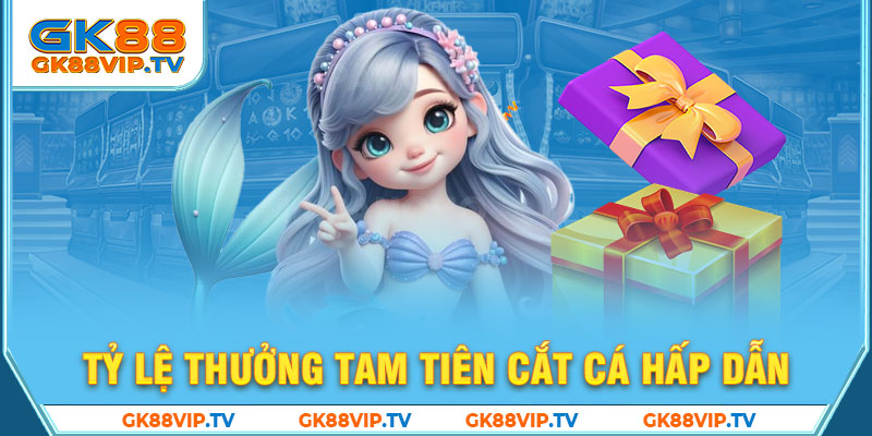 Tỷ lệ thưởng tam tiên cắt cá hấp dẫn