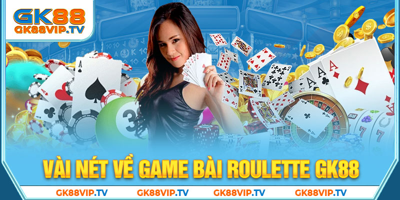 Vài nét về game bài Roulette GK88