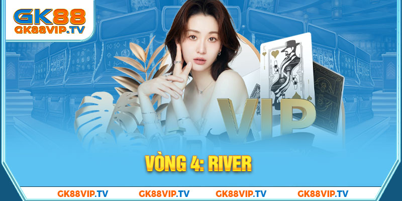 Vòng 4: River