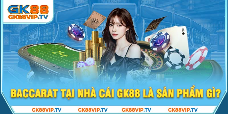 Baccarat tại nhà cái GK88 là sản phẩm gì?