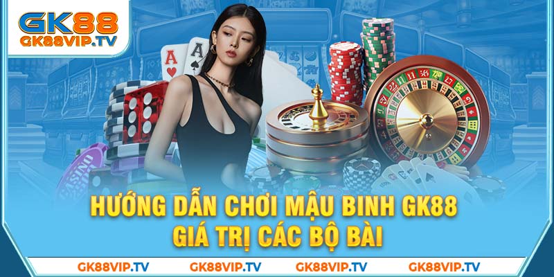 Hướng dẫn chơi mậu binh GK88 giá trị các bộ bài