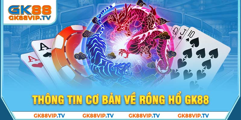 Thông tin cơ bản về rồng hổ GK88