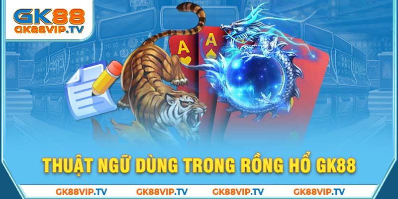 Thuật ngữ dùng trong rồng hổ GK88